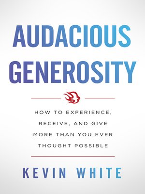 cover image of Audacious Generosity: How to Experience, Receive, and Give More Than You Ever Thought Possible